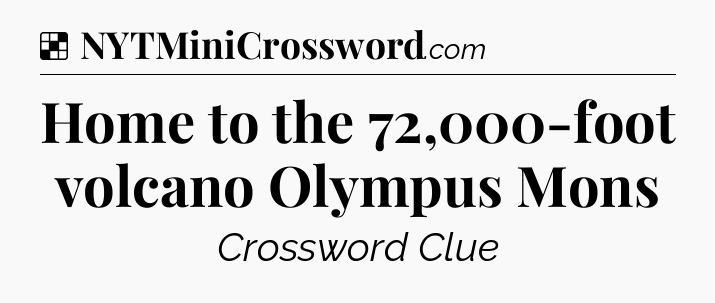 Solution: Home to the 72,000-foot volcano Olympus Mons - NYT Crossword