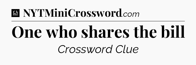One who shares the bill - LA Times Crossword
