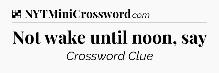 Solution: Not wake until noon, say - NYT Crossword