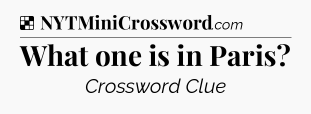 Solution: What one is in Paris - NYT Crossword