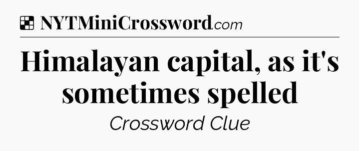 Solution: Himalayan capital, as it's sometimes spelled - NYT Crossword