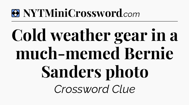 Solution: Cold weather gear in a much-memed Bernie Sanders photo - NYT Mini Crossword