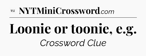 Loonie or toonie, e.g - WSJ Crossword