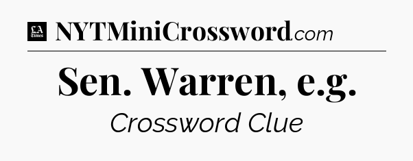 Sen. Warren, e.g - LA Times Crossword