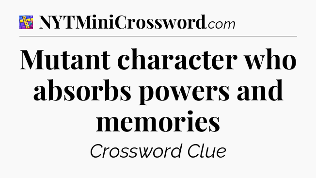 Mutant character who absorbs powers and memories Codycross