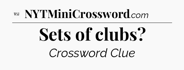 Sets of clubs - WSJ Crossword