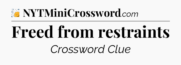 Freed from restraints - 7 Little Words