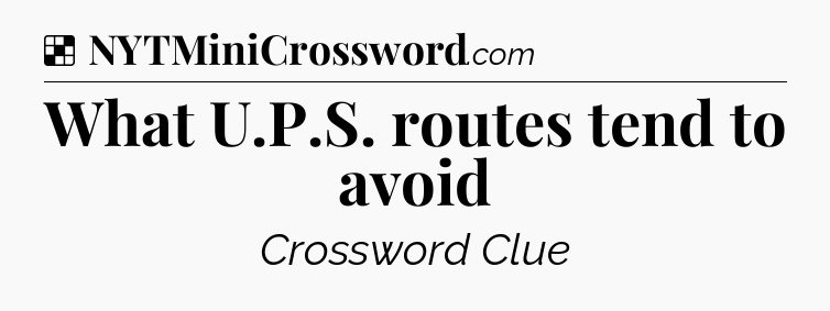 Solution: What U.P.S. routes tend to avoid - NYT Crossword