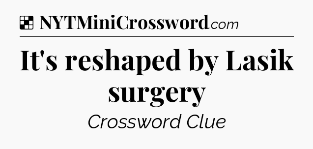 Solution: It's reshaped by Lasik surgery - NYT Crossword