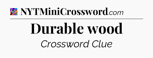 Durable wood Crossword Clue
