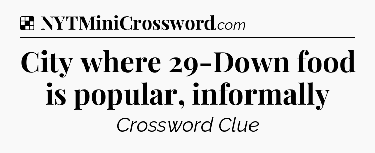 Solution: City where 29-Down food is popular, informally - NYT Crossword