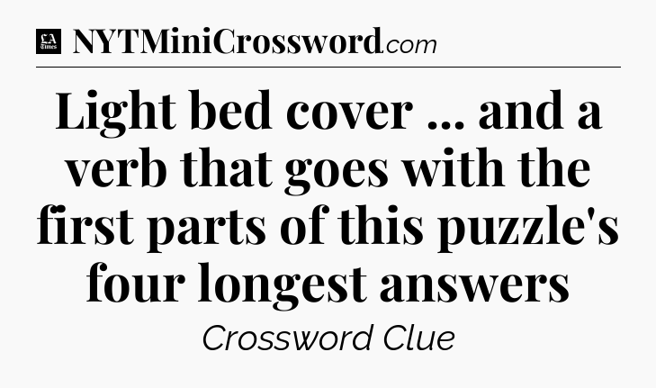 Light bed cover ... and a verb that goes with the first parts of this puzzle's four longest answers - LA Times Crossword