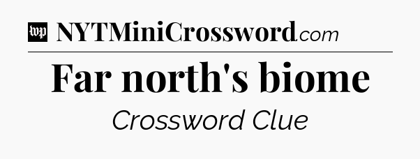 Far north's biome Crossword Clue