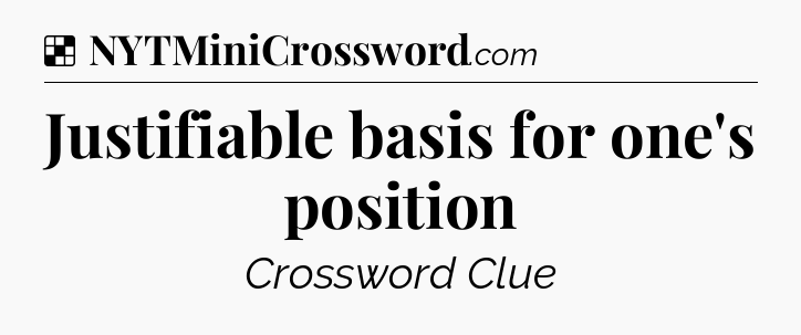 Solution: Justifiable basis for one's position - NYT Crossword