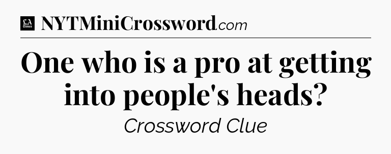 One who is a pro at getting into people's heads - LA Times Crossword