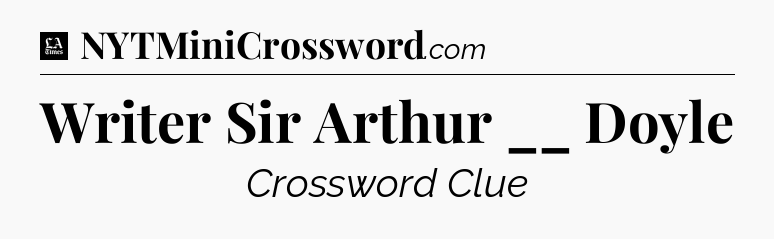 Writer Sir Arthur __ Doyle - LA Times Crossword