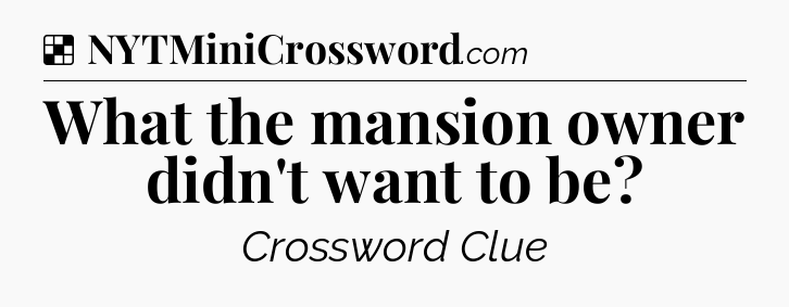 Solution: What the mansion owner didn't want to be - NYT Crossword