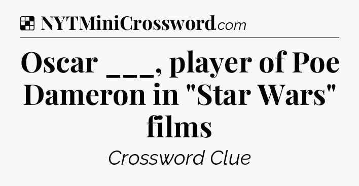 Solution: Oscar ___, player of Poe Dameron in 