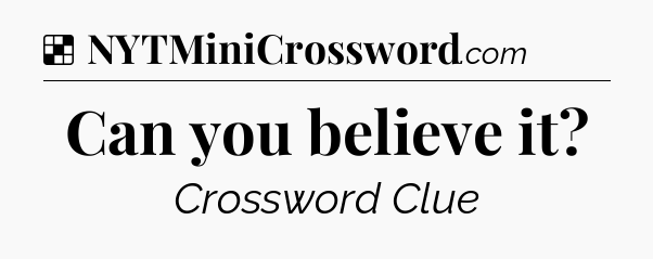 Solution: Can you believe it - NYT Crossword