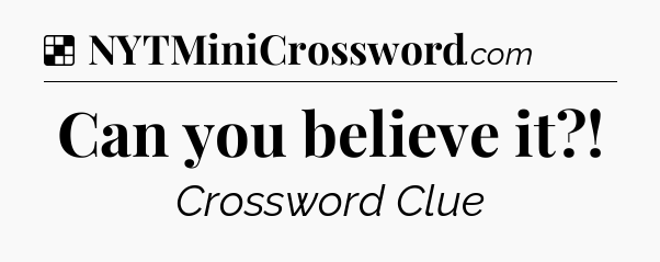 Solution: Can you believe it - NYT Crossword