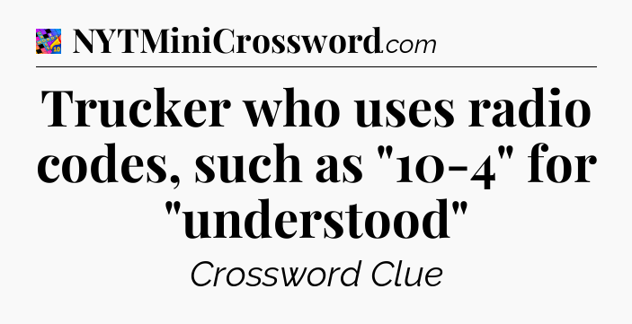 Trucker who uses radio codes, such as 