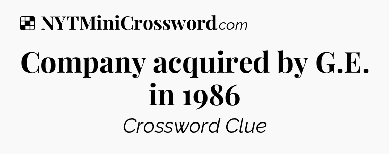 Solution: Company acquired by G.E. in 1986 - NYT Crossword
