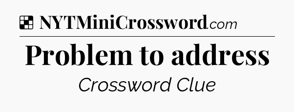 Solution: Problem to address - NYT Crossword