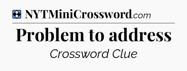 Solution: Problem to address - NYT Mini Crossword