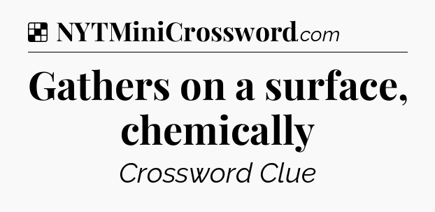 Solution: Gathers on a surface, chemically - NYT Crossword