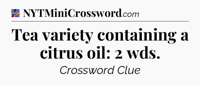 Tea variety containing a citrus oil: 2 wds Crossword Clue