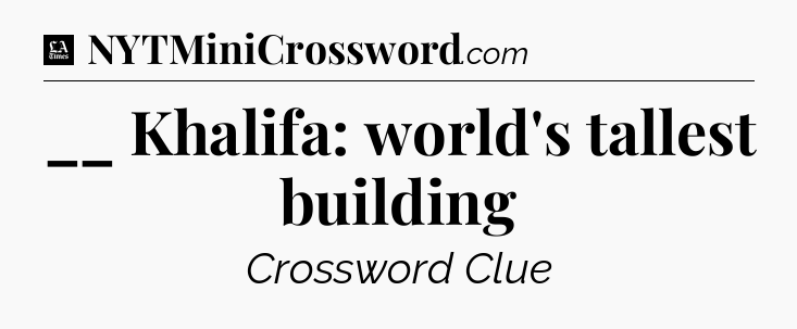 __ Khalifa: world's tallest building - LA Times Crossword