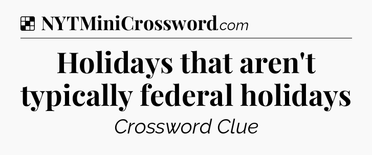 Solution: Holidays that aren't typically federal holidays - NYT Crossword