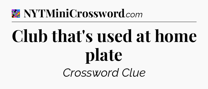 Club that's used at home plate Crossword Clue