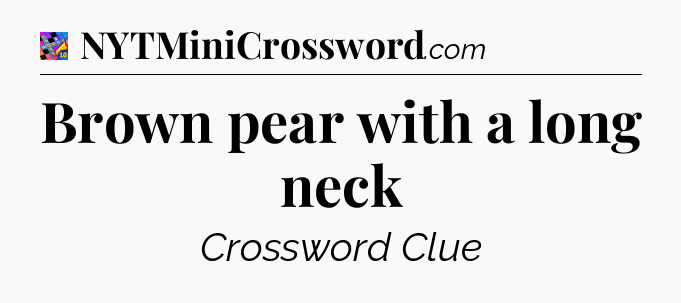 Brown pear with a long neck Crossword Clue