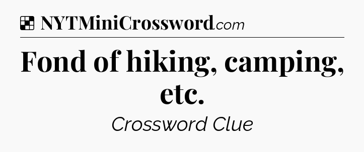 Solution: Fond of hiking, camping, etc - NYT Crossword