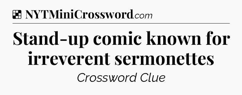 Solution: Stand-up comic known for irreverent sermonettes - NYT Crossword