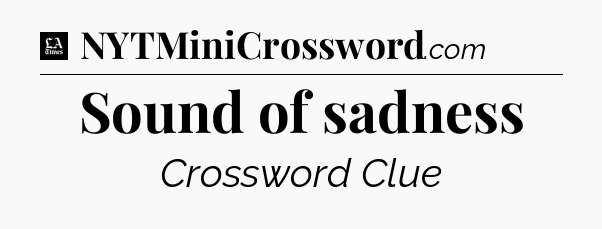 Sound of sadness - LA Times Crossword