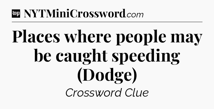 Places where people may be caught speeding (Dodge) Crossword Clue