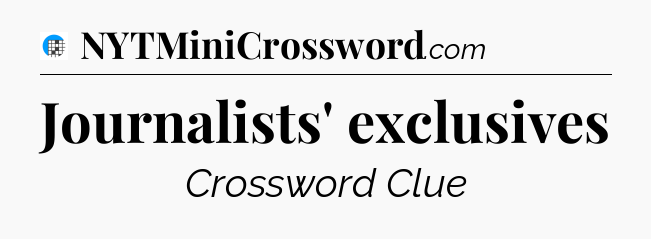 Journalists' exclusives Crossword Clue