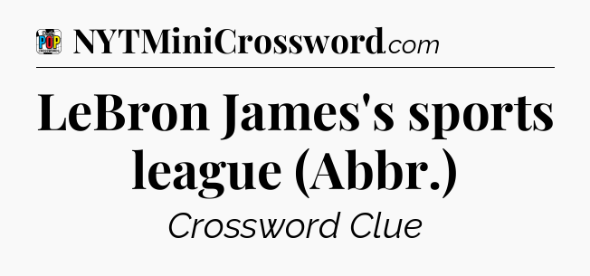 LeBron James's sports league (Abbr.) Crossword Clue