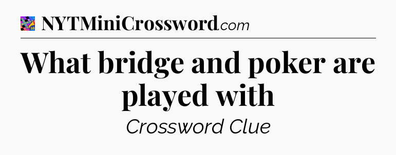 What bridge and poker are played with Crossword Clue