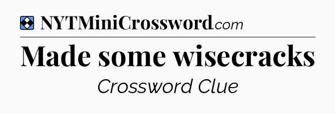 Solution: Made some wisecracks - NYT Mini Crossword