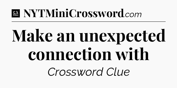 Make an unexpected connection with - LA Times Crossword