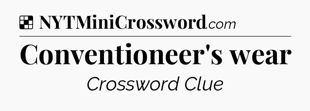 Solution: Conventioneer's wear - NYT Crossword