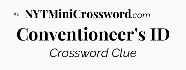 Conventioneer's ID - WSJ Crossword
