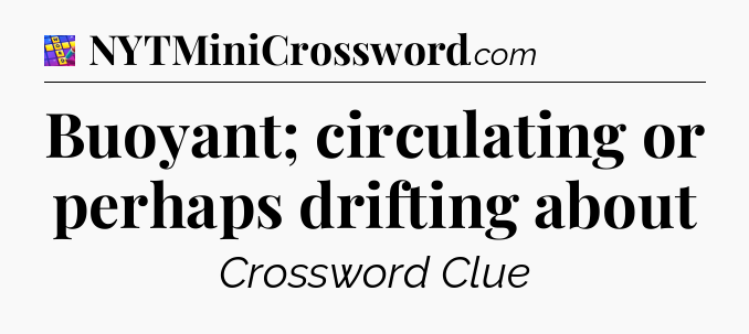 Buoyant; circulating or perhaps drifting about Codycross