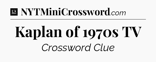 Kaplan of 1970s TV - LA Times Crossword