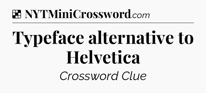 Solution: Typeface alternative to Helvetica - NYT Crossword