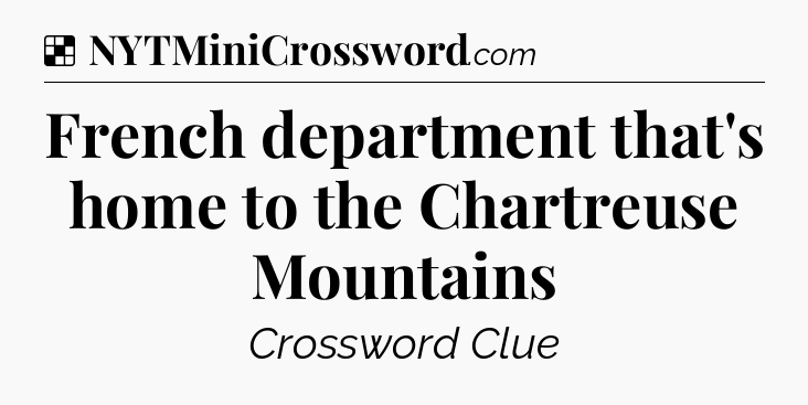 Solution: French department that's home to the Chartreuse Mountains - NYT Crossword