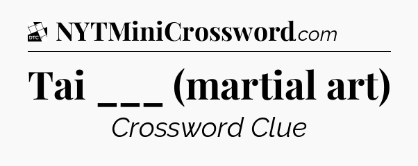 Tai ___ (martial art) - Daily Themed Classic Crossword